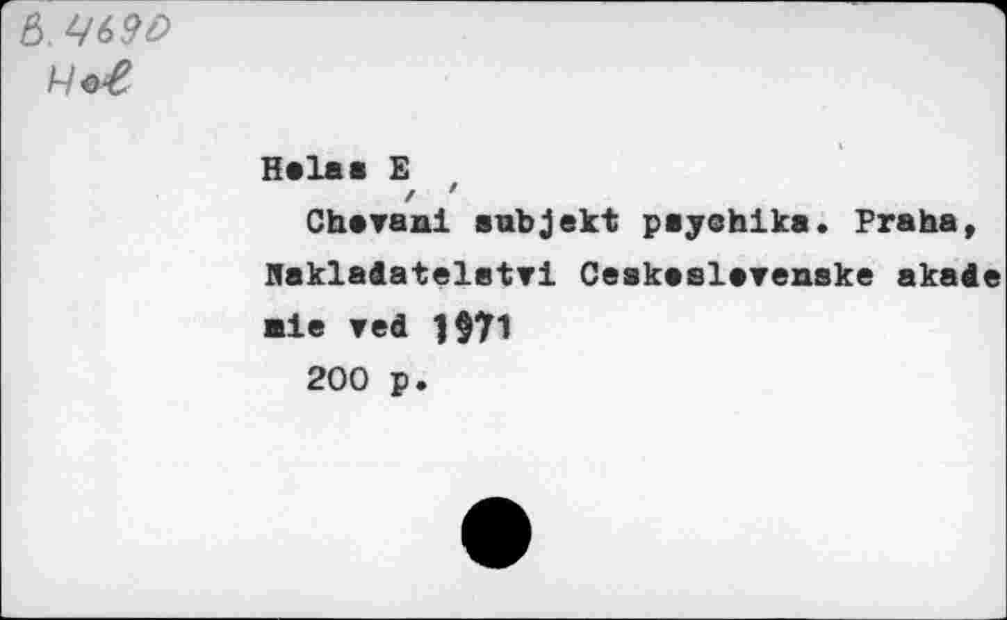 ﻿ß. V69&
Heia« E
ChaTani Subjekt paychika. Praha, HakladatelBtri Ceakaslarenske akade ■le red
200 p.